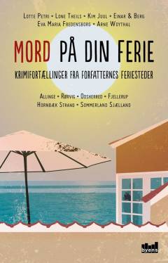 Mord på din ferie : krimifortællinger fra forfatternes feriesteder