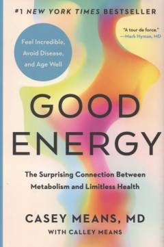 Good energy : the surprising connection between metabolism and limitless health