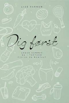 Dig først : sådan kommer du i topform fysisk og mentalt