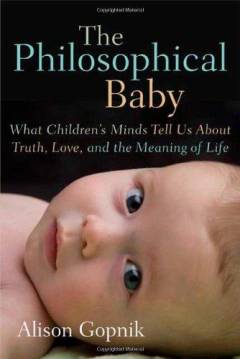 The philosophical baby : what children's minds tell us about truth, love and the meaning of life