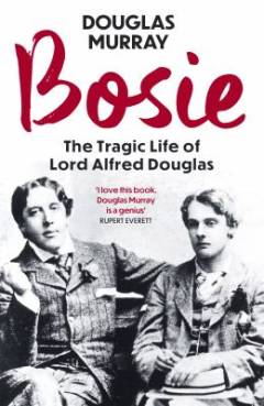 Bosie : the tragic life of Lord Alfred Douglas
