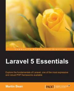Laravel 5 essentials : explore the fundamentals of Laravel, one of the most expressive and robust PHP frameworks available
