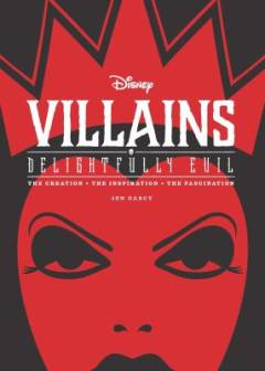 Disney villains : delightfully evil : the creation, the inspiration, the fascination