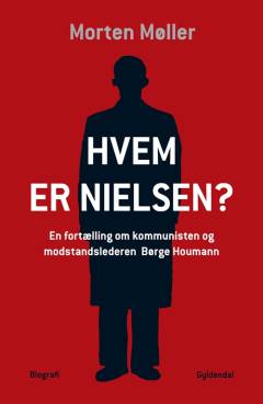 Hvem er Nielsen? : en fortælling om kommunisten og modstandslederen Børge Houmann