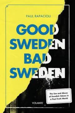 Good Sweden, bad Sweden : the use and abuse of Swedish values in a post-truth world