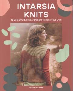 Intarsia knits : 12 colourful knitwear designs to make your own