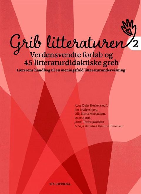 Grib litteraturen 2 : verdensvendte forløb og 45 litteraturdidaktiske greb : lærerens håndbog til en meningsfuld litteraturundervisning