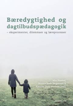 Bæredygtighed og dagtilbudspædagogik : eksperimenter, dilemmaer og læreprocesser