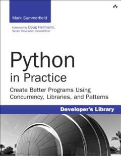 Python in practice : create better programs using concurrency, libraries, and patterns