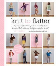 Knit to flatter : the only instructions you'll ever need to knit sweaters that make you look good and feel great!