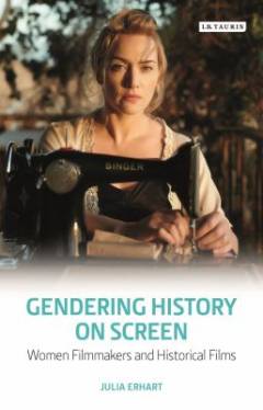 Gendering history on screen : women filmmakers and historical films
