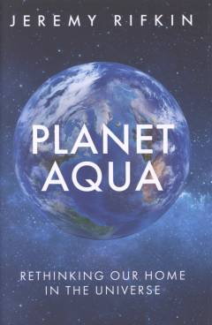 Planet aqua : rethinking our home in the universe