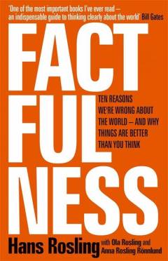 Factfulness : ten reasons we're wrong about the world – and why things are better than you think