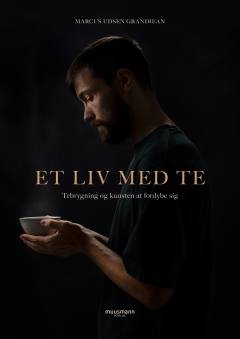 Et liv med te : tebrygning og kunsten at fordybe sig