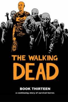 The walking dead : a continuing story of survival horror. Book 13