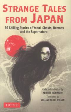 Strange tales from Japan : 99 chilling stories of yokai, ghosts, demons and the supernatural