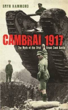 Cambrai 1917 : the myth of the first great tank battle