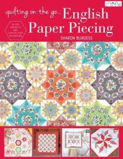 Quilting on the go-- : English paper piecing