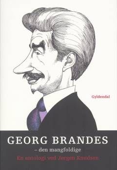 Georg Brandes - den mangfoldige : en antologi