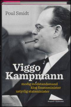 Viggo Kampmann : modig modstandsmand, klog finansminister, ustyrlig statsminister