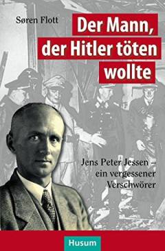 Der Mann, der Hitler töten woolte : Jens Peter Jessen - ein vergessener Verschwörer