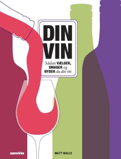 Din vin - sådan vælger, smager og nyder du din vin