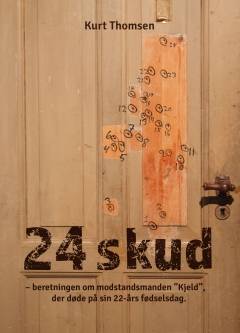 24 skud : beretningen om modstandsmanden "Kjeld", der døde på sin 22-års fødselsdag