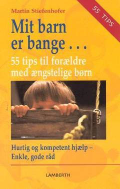 Mit barn er bange : 55 tips til forældre med ængstelige børn