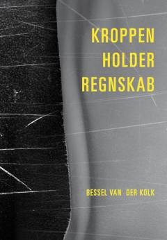Kroppen holder regnskab : hjerne, psyke og krop i heling af traumer