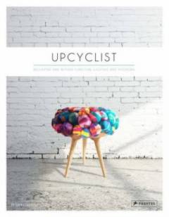 Upcyclist : reclaimed and remade furniture, lighting and interiors