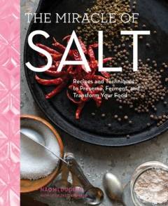 The miracle of salt : recipes and techniques to preserve, ferment, and transform your food