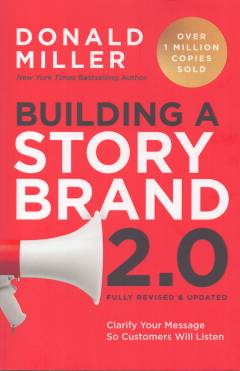 Building a storybrand 2.0 : clarify your message so customers will listen
