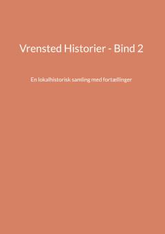Vrensted historier. Bind 2 : En lokalhistorisk samling med fortællinger