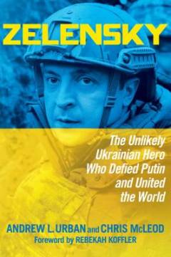 Zelensky : the unlikely Ukrainian hero who defied Putin and united the world