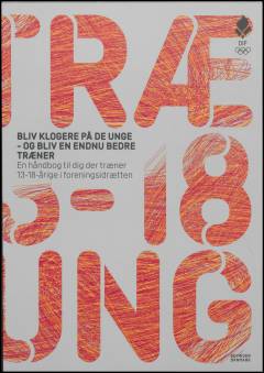 Bliv klogere på de unge og bliv en endnu bedre træner : en håndbog til dig der træner 13-18 årige i foreningsidrætten