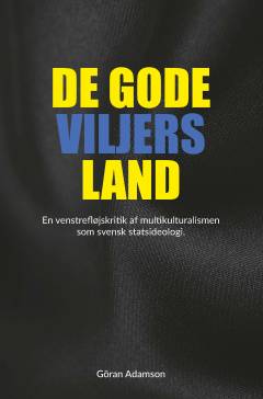 De gode viljers land : en venstrefløjskritik af multikulturalismen som svensk statsidelogi