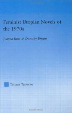 Feminist utopian novels of the 1970s : Joanna Russ & Dorothy Bryant