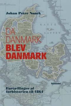 Da Danmark blev Danmark : fortællinger af forhistorien til 1864