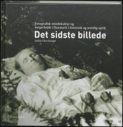Det sidste billede : fotografisk mindekultur og sorgarbejde i Danmark i historisk og nutidig optik