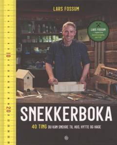 Snekkerboka : 40 ting du kan snekre til hus, hytte og hage