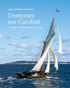 Drømmen om Caroline : at bygge et træskib og historien bag