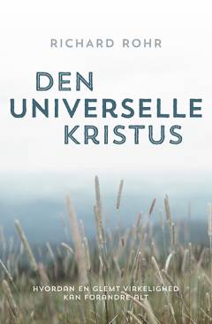 Den universelle Kristus : hvordan en glemt virkelighed kan forandre alt