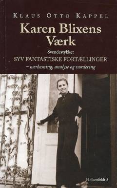 Karen Blixens værk. Bind 1 : Svendestykket Syv fantastiske Fortællinger : nærlæsning, analyse og vurdering