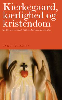Kierkegaard, kærlighed og kristendom : kærlighed som en nøgle til Søren Kierkegaards tænkning
