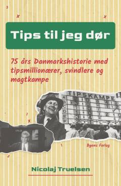 Tips til jeg dør : 75 års danmarkshistorie med tipsmillionærer, svindlere og magtkampe