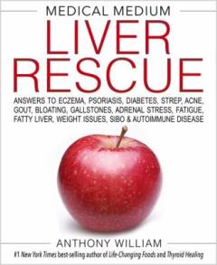 Medical medium liver rescue : answers to eczema, psoriasis, diabetes, strep, acne, gout, bloating, gallstones, adrenal stress, fatigue, fatty liver, weight issues, SIBO & autoimmune disease