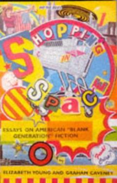 Shopping in space : essays on American "blank generation" fiction