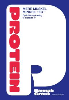 Protein : mere muskel mindre fedt : opskrifter og træning til at stærkt liv