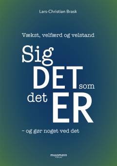 Sig det som det er - og gør noget ved det : vækst, velfærd og velstand