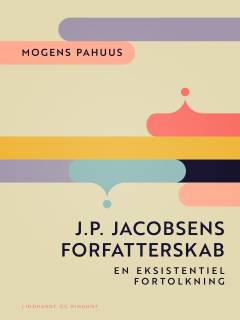 J.P. Jacobsens forfatterskab : en eksistentiel fortolkning